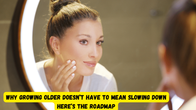 Why Growing Older Doesn’t Have to Mean Slowing Down — Here’s the Roadmap