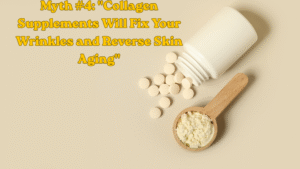 Myth #4: "Collagen Supplements Will Fix Your Wrinkles and Reverse Skin Aging"