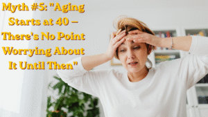 Myth #5: "Aging Starts at 40 — There's No Point Worrying About It Until Then"